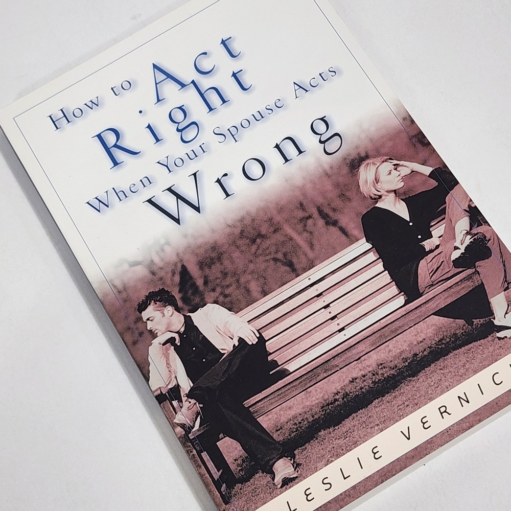 How to Act Right When Your Spouse Acts Wrong Leslie Vernick Paperback Marriage